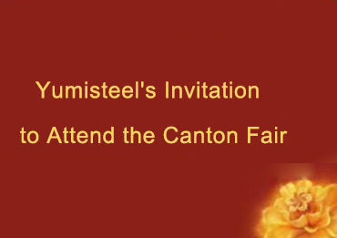 Yumisteel's Invitation to Attend the Canton Fair