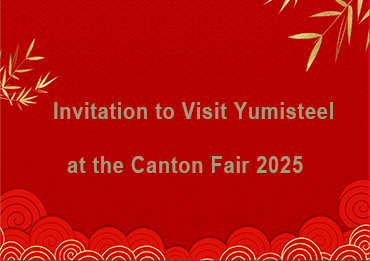 Invitation to Visit Yumisteel at the Canton Fair 2025